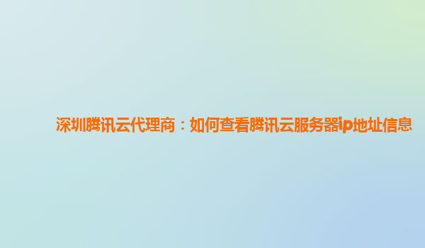 深圳腾讯云代理商：如何查看腾讯云服务器ip地址信息