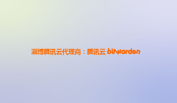 淄博腾讯云代理商：腾讯云 bitwarden