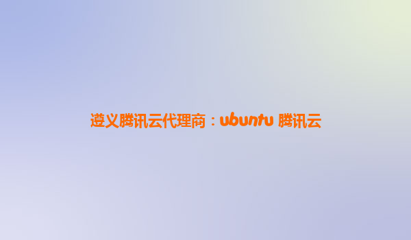 遵义腾讯云代理商：ubuntu 腾讯云