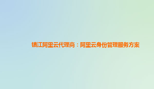 镇江阿里云代理商：阿里云身份管理服务方案