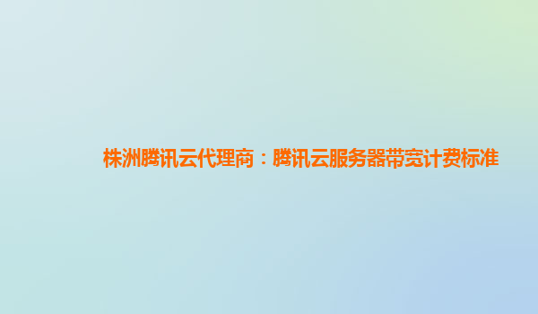 株洲腾讯云代理商：腾讯云服务器带宽计费标准