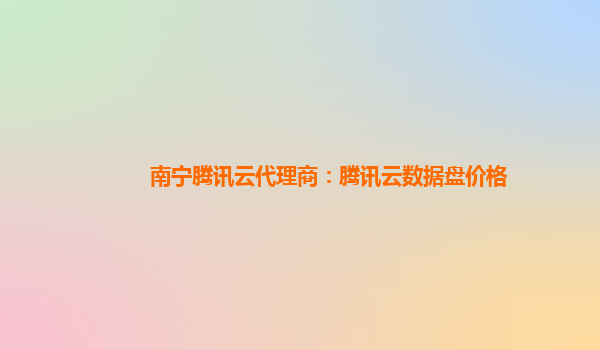 南宁腾讯云代理商：腾讯云数据盘价格