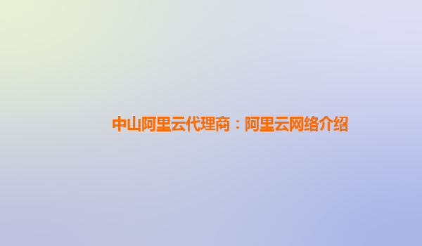 中山阿里云代理商：阿里云网络介绍