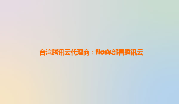 台湾腾讯云代理商：flask部署腾讯云