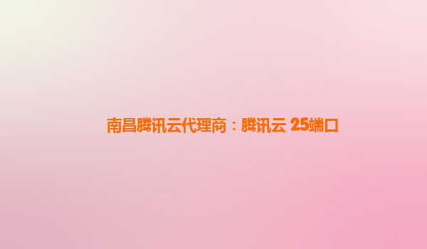南昌腾讯云代理商：腾讯云 25端口
