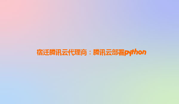 宿迁腾讯云代理商：腾讯云部署python