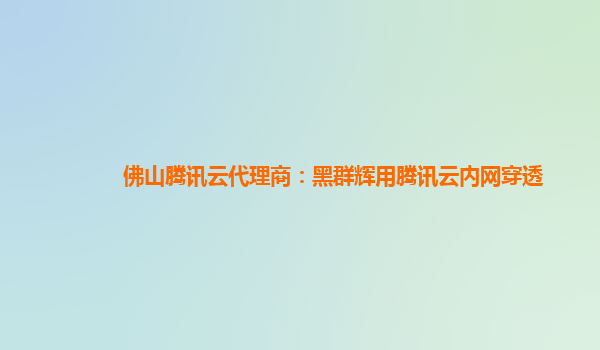 佛山腾讯云代理商：黑群辉用腾讯云内网穿透