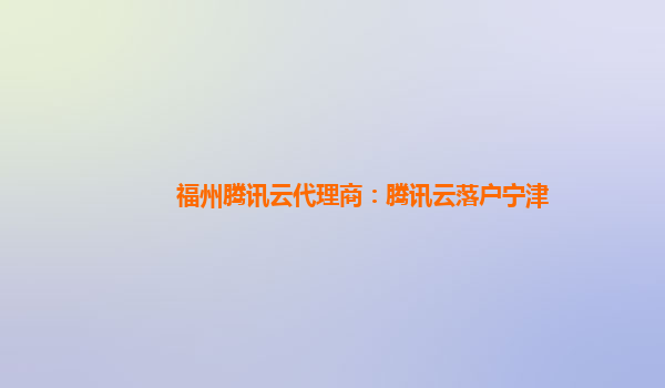 福州腾讯云代理商：腾讯云落户宁津