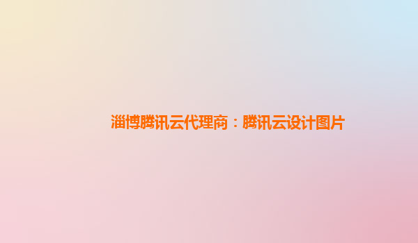 淄博腾讯云代理商：腾讯云设计图片