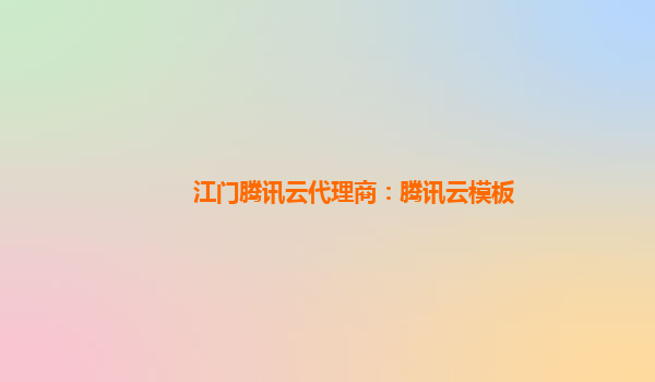 江门腾讯云代理商：腾讯云模板