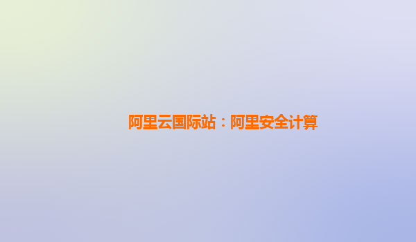 阿里云国际站：阿里安全计算