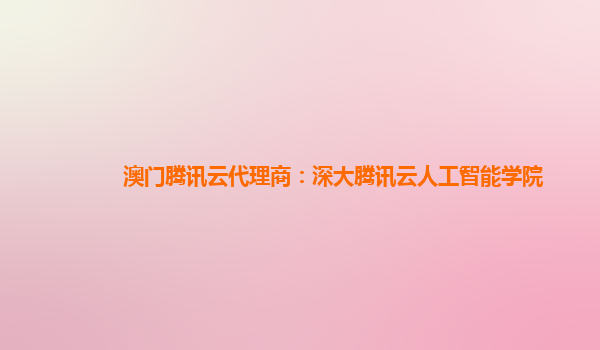 澳门腾讯云代理商：深大腾讯云人工智能学院