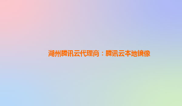 湖州腾讯云代理商：腾讯云本地镜像