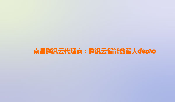 南昌腾讯云代理商：腾讯云智能数智人demo