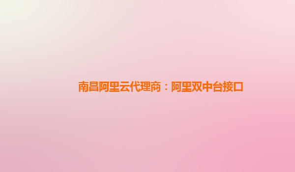 南昌阿里云代理商：阿里双中台接口