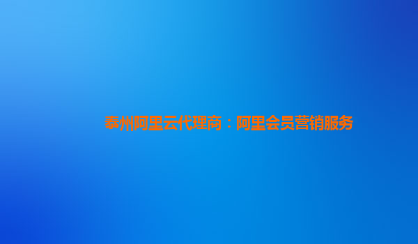 泰州阿里云代理商：阿里会员营销服务