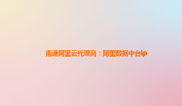南通阿里云代理商：阿里数据中台ip