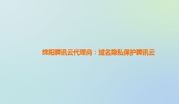 绵阳腾讯云代理商：域名隐私保护腾讯云