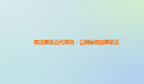 宿迁腾讯云代理商：公网ip绑定腾讯云