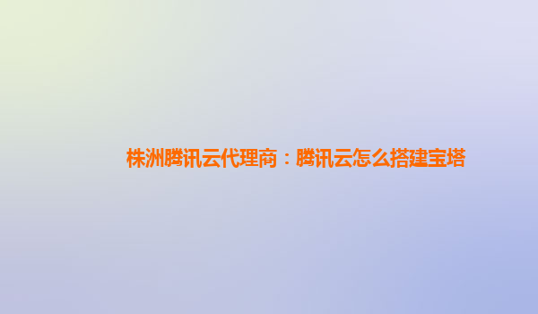 株洲腾讯云代理商：腾讯云怎么搭建宝塔