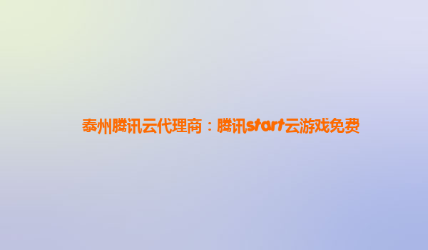 泰州腾讯云代理商：腾讯start云游戏免费
