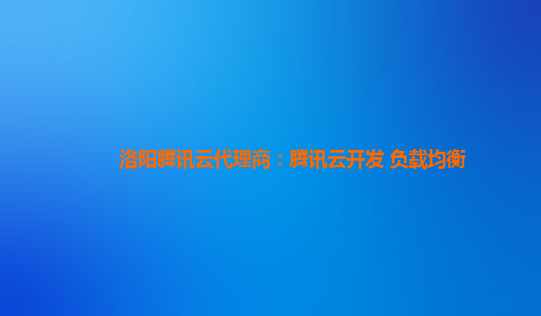 洛阳腾讯云代理商：腾讯云开发 负载均衡