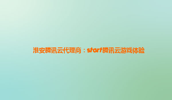 淮安腾讯云代理商：start腾讯云游戏体验