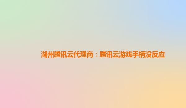 湖州腾讯云代理商：腾讯云游戏手柄没反应