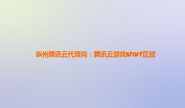 泰州腾讯云代理商：腾讯云游戏start区域