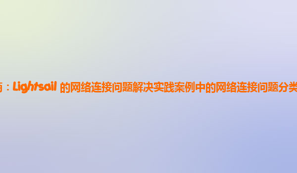 亚马逊云代理商：Lightsail 的网络连接问题解决实践案例中的网络连接问题分类与解决方案库建立？