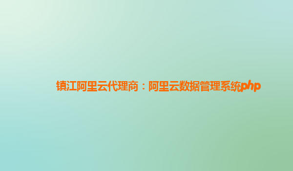 镇江阿里云代理商：阿里云数据管理系统php