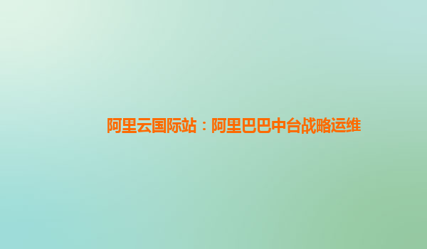 阿里云国际站：阿里巴巴中台战略运维