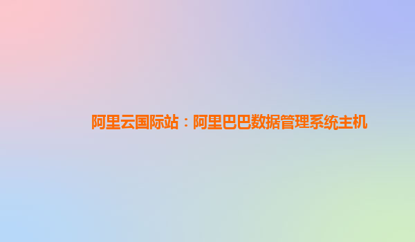 阿里云国际站：阿里巴巴数据管理系统主机
