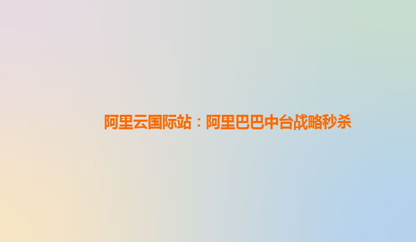 阿里云国际站：阿里巴巴中台战略秒杀