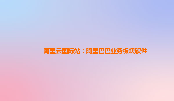 阿里云国际站：阿里巴巴业务板块软件