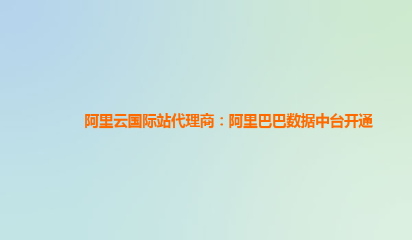 阿里云国际站代理商：阿里巴巴数据中台开通