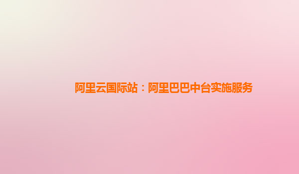 阿里云国际站：阿里巴巴中台实施服务