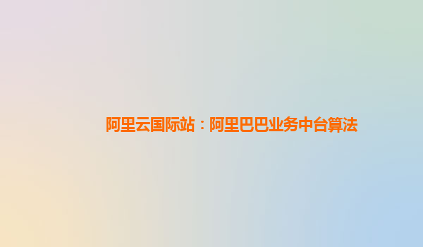阿里云国际站：阿里巴巴业务中台算法
