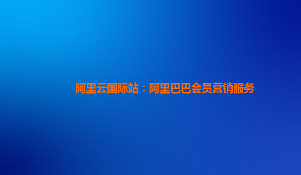 阿里云国际站：阿里巴巴会员营销服务