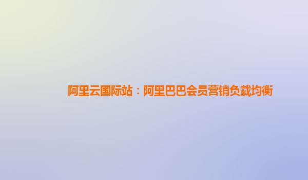阿里云国际站：阿里巴巴会员营销负载均衡