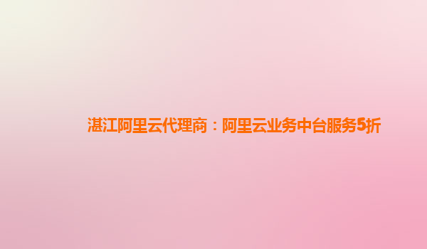 湛江阿里云代理商：阿里云业务中台服务5折