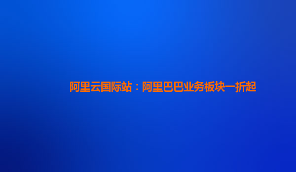阿里云国际站：阿里巴巴业务板块一折起