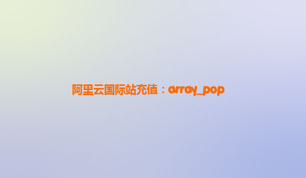 阿里云国际站充值：array_pop
