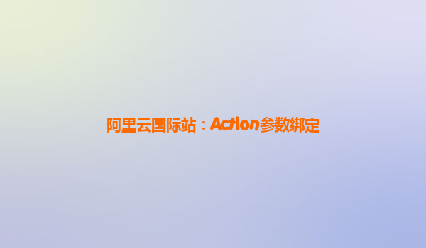 阿里云国际站：Action参数绑定