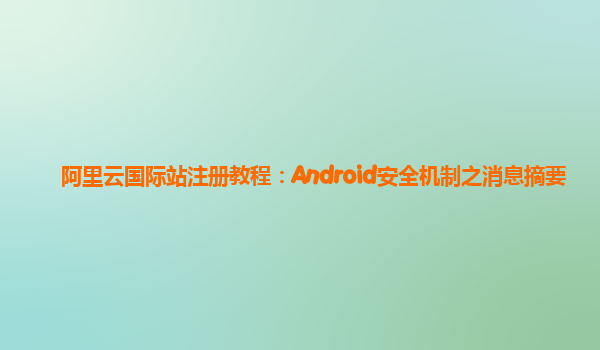 阿里云国际站注册教程：Android安全机制之消息摘要