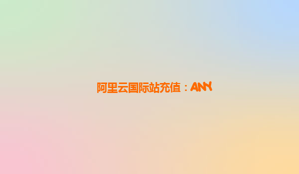 阿里云国际站充值：ANY