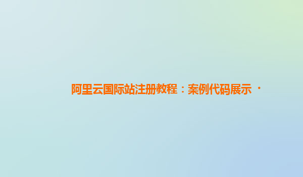 阿里云国际站注册教程：案例代码展示