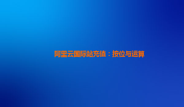 阿里云国际站充值：按位与运算