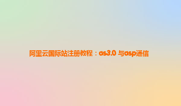 阿里云国际站注册教程：as3.0 与asp通信