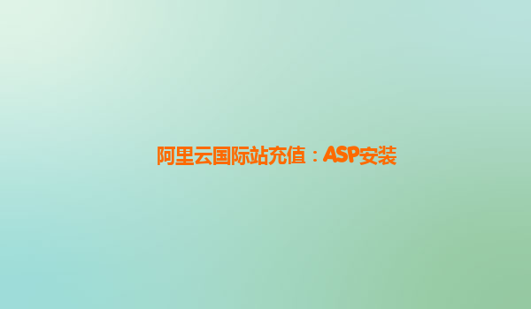 阿里云国际站充值：ASP安装